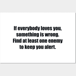 If everybody loves you, something is wrong. Find at least one enemy to keep you alert. Posters and Art